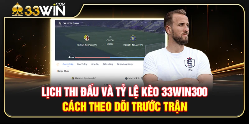 Lịch Thi Đấu Và Tỷ Lệ Kèo 33WIN300 – Cách Theo Dõi Trước Trận