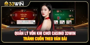 Quản Lý Vốn Khi Chơi Casino 33WIN – Tránh Cuốn Theo Ván Bài