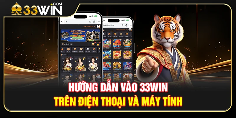 Hướng Dẫn Vào 33WIN Trên Điện Thoại Và Máy Tính