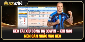 Kèo Tài Xỉu Bóng Đá 33WIN – Khi Nào Nên Cân Nhắc Vào Kèo