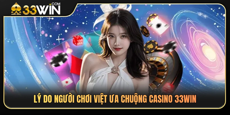 Casino 33WIN 2 Ưu điểm nổi bật khiến Casino 33WIN ngày càng được yêu thích