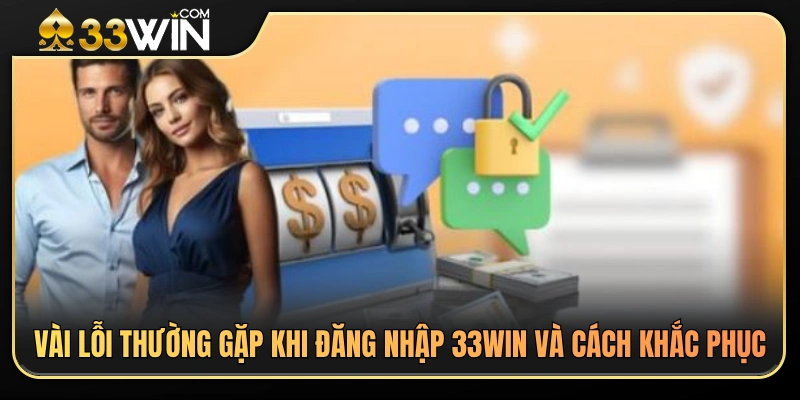 Tổng hợp các lỗi đăng nhập 33WIN phổ biến và hướng xử lý 