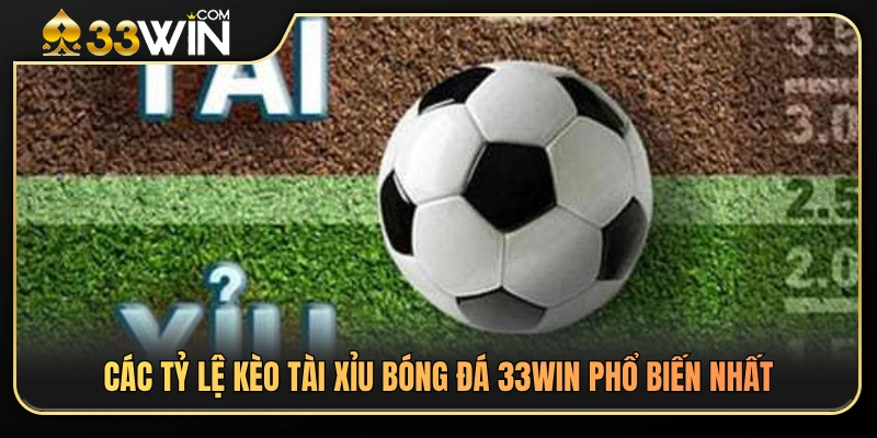 Kèo Tài Xỉu Bóng Đá 33WIN – Khi Nào Nên Cân Nhắc Vào Kèo 3 Những mốc kèo tài xỉu thường gặp