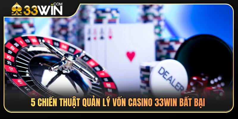 Chiến thuật quản lý vốn casino 33WIN