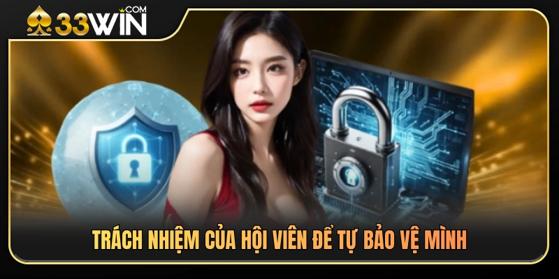 Quyền Riêng Tư 33WIN 3 Trách nhiệm hội viên về bảo vệ thông tin cá nhân