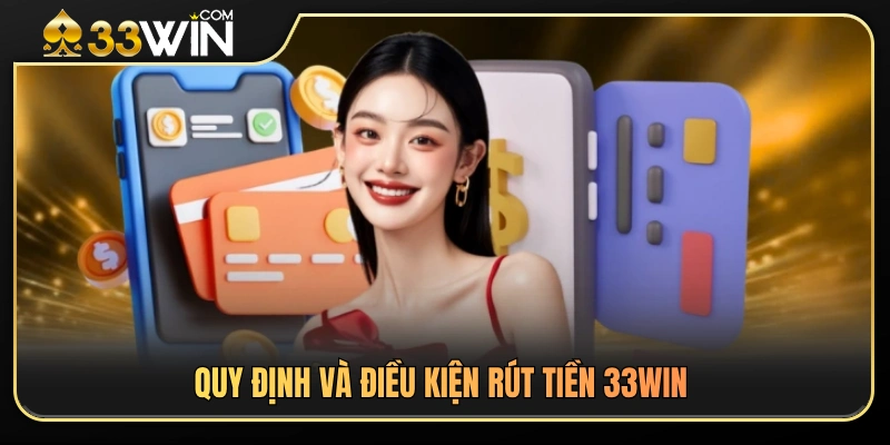 Điều kiện áp dụng đối với các yêu cầu rút tiền 33WIN 