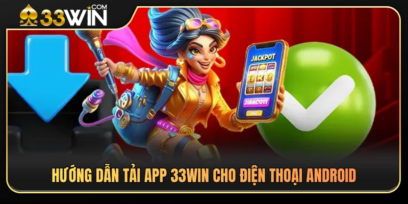 Các bước tải app 33WIN chi tiết trên Android 