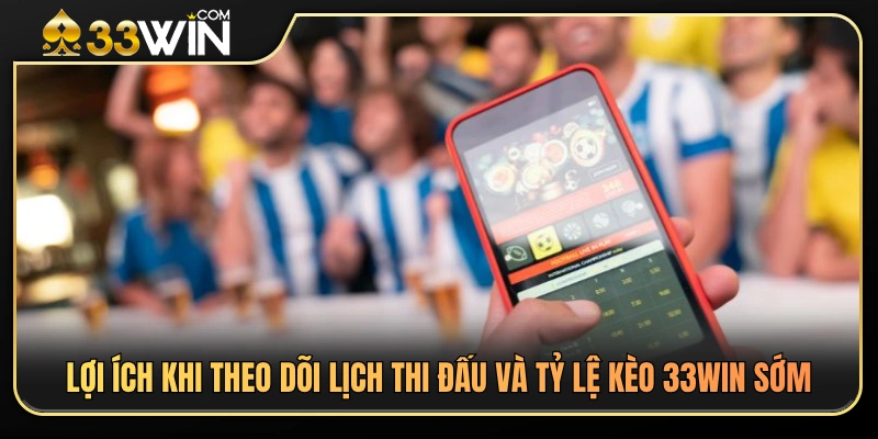 Lịch Thi Đấu Và Tỷ Lệ Kèo 33WIN300 – Cách Theo Dõi Trước Trận 2 Lợi thế khi cập nhật lịch thi đấu và tỷ lệ kèo 33WIN sớm
