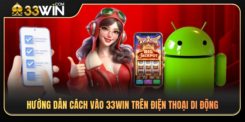 Hướng Dẫn Vào 33WIN Trên Điện Thoại Và Máy Tính 3 Cách vào 33WIN thuận tiện trên smartphone